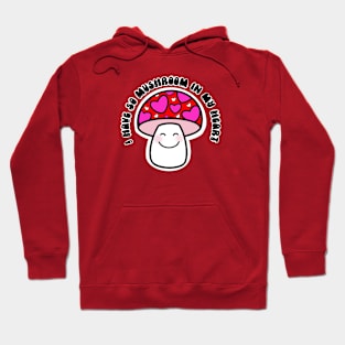 I have so mushroom in my heart! Hoodie